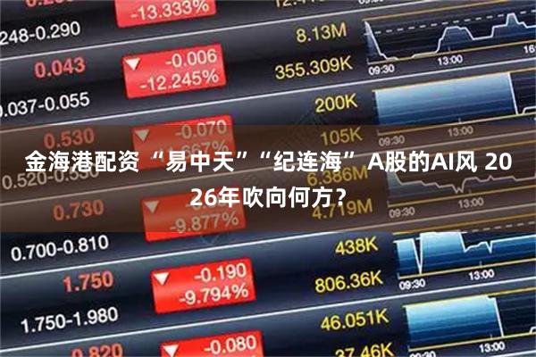 金海港配资 “易中天”“纪连海” A股的AI风 2026年吹向何方？